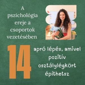 A pszichológia ereje a csoportok vezetésében, 14 apró lépés, amivel pozitív osztálylégkört építhetsz